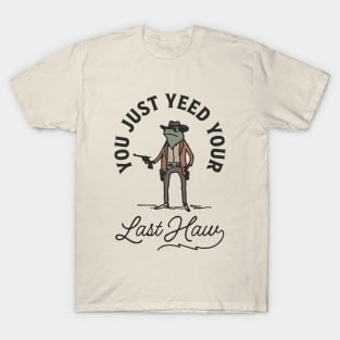 You Just Yeed Your Last Haw T-Shirt